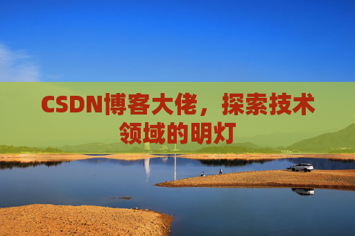 CSDN博客大佬，探索技术领域的明灯